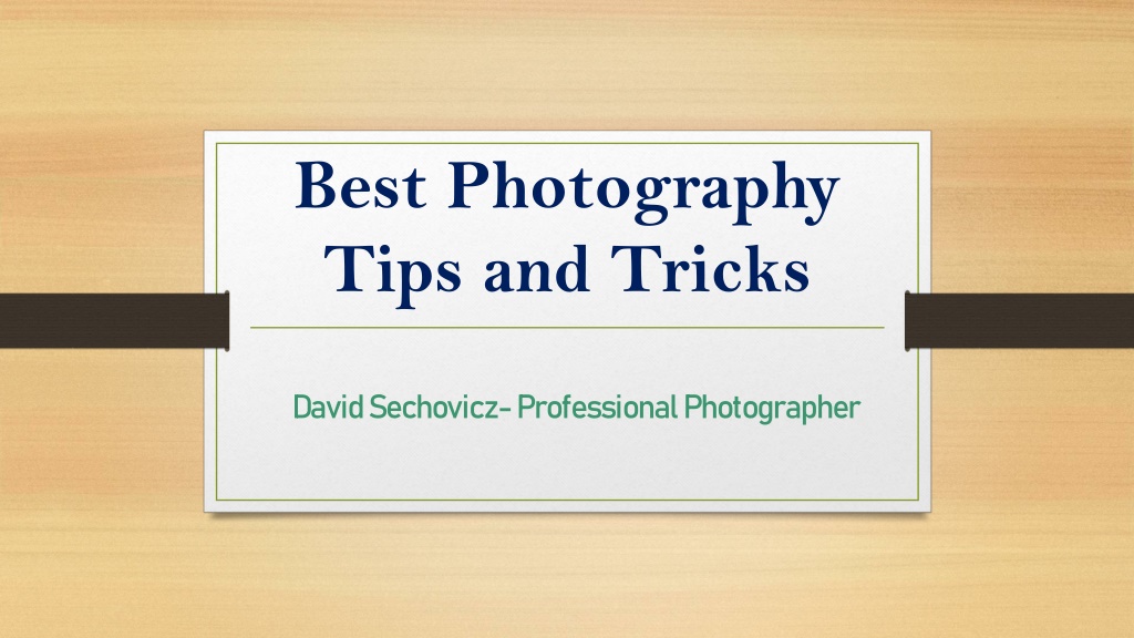 Ppt Best Photography Tips And Tricks David Sechovicz Powerpoint