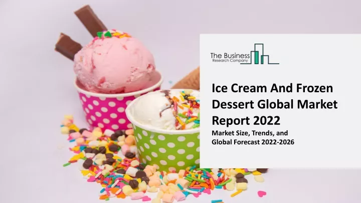 PPT - Ice Cream And Frozen Dessert Market 2022: Size, Share, Segments ...