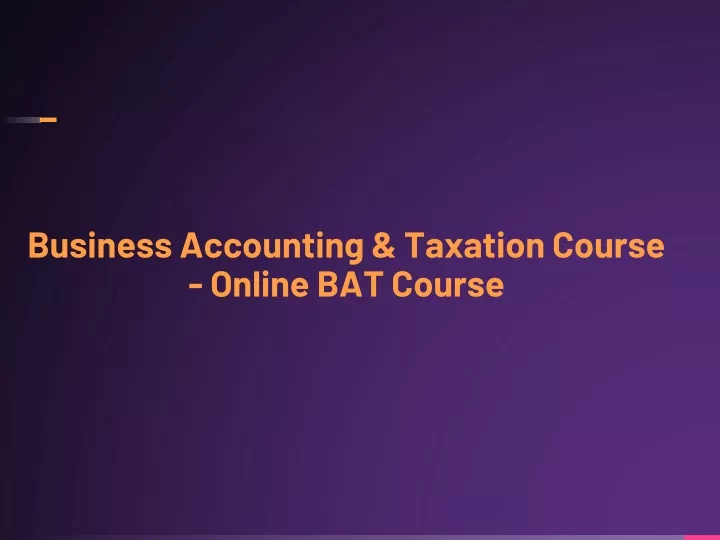 PPT - Business Accounting & Taxation Course - Online BAT Course ...