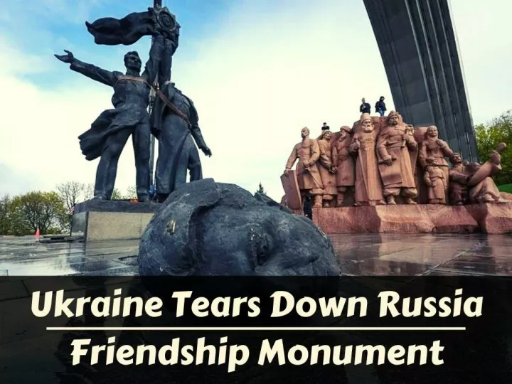 ukraine tears down russia friendship monument n.