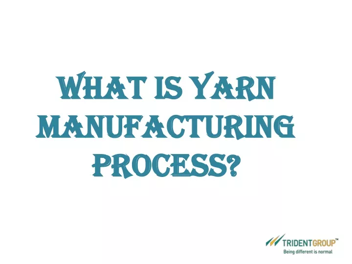 PPT - What Is Yarn Manufacturing Process - Trident PowerPoint ...