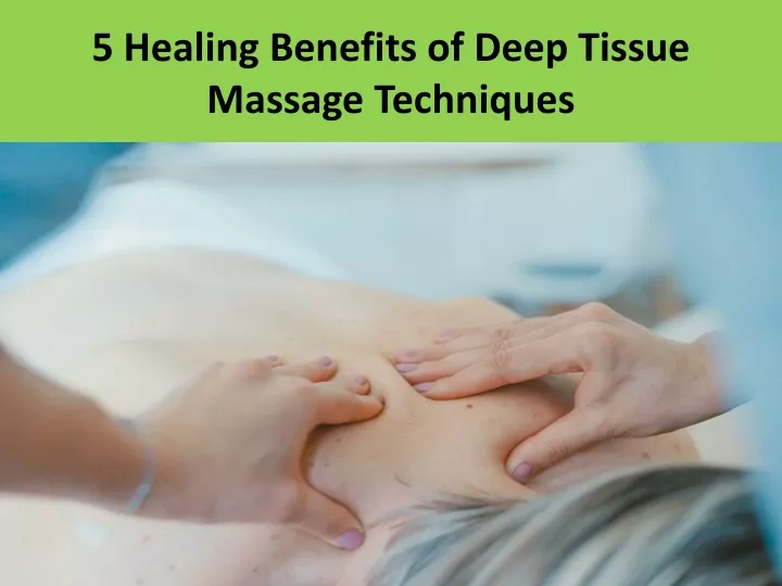 Ppt 5 Healing Benefits Of Deep Tissue Massage Techniques Powerpoint Presentation Id11324935 3351