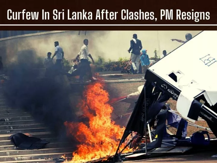 curfew in sri lanka after clashes pm resigns n.