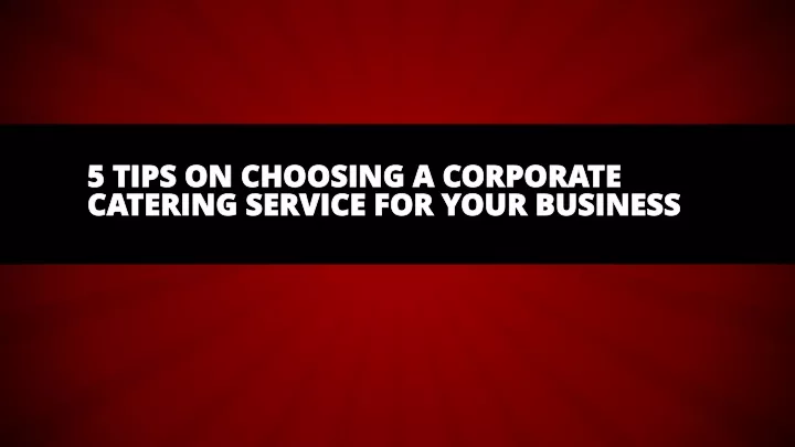 PPT - 5 Tips On Choosing A Corporate Catering Service For Your Business ...