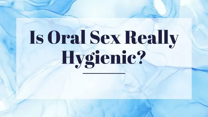 Ppt Is Hygiene Important For Oral Sex Powerpoint Presentation Free Download Id 11335034