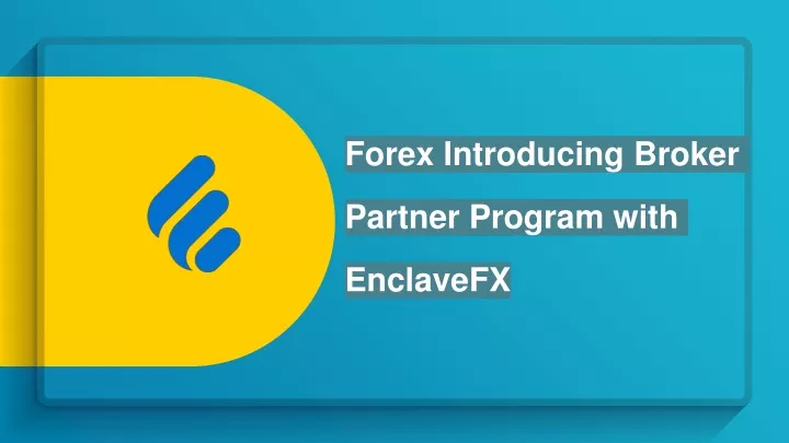 PPT - Forex Introducing Broker Partner Program with EnclaveFX ...