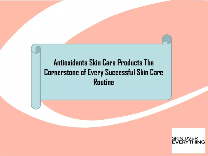 PPT - Antioxidants Skin Care Products The Cornerstone of Every Successful Skin Care Ro 