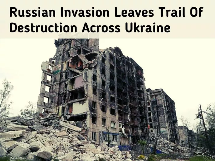 russian invasion leaves trail of destruction across ukraine n.
