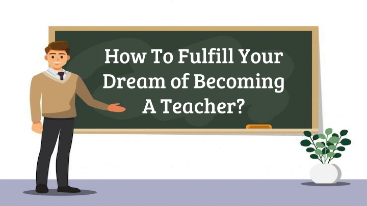 Ppt How To Fulfill Your Dream Of Becoming A Teacher Powerpoint Presentation Id11368933