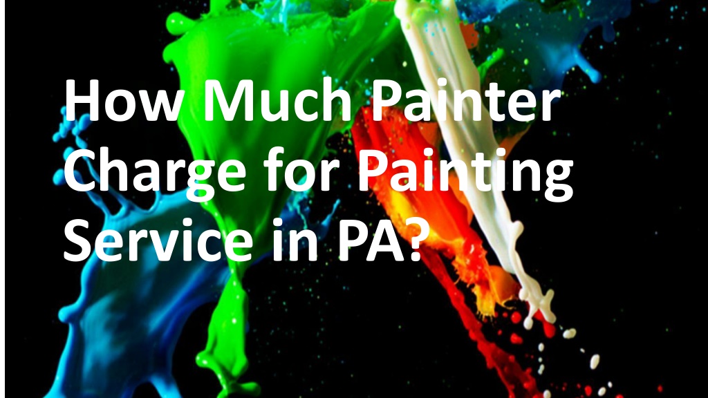 PPT How Much Painter Charge for Painting Service in PA PowerPoint