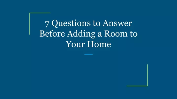 PPT - 7 Questions To Answer Before Adding A Room To Your Home ...