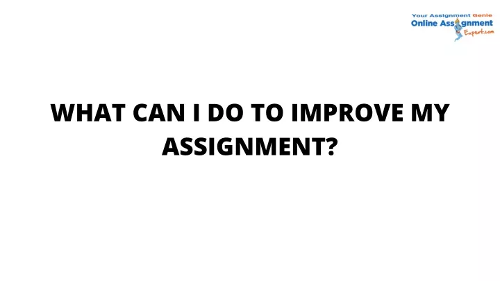 ppt-what-can-i-do-to-improve-my-assignment-powerpoint-presentation