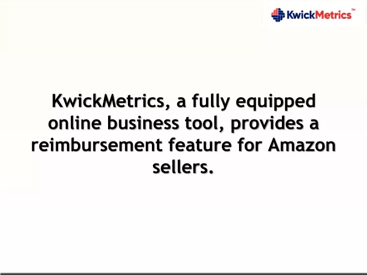 KwickMetrics Provides Amazon Sellers with a Trusted Central App PowerPoint Presentation - ID:11450660