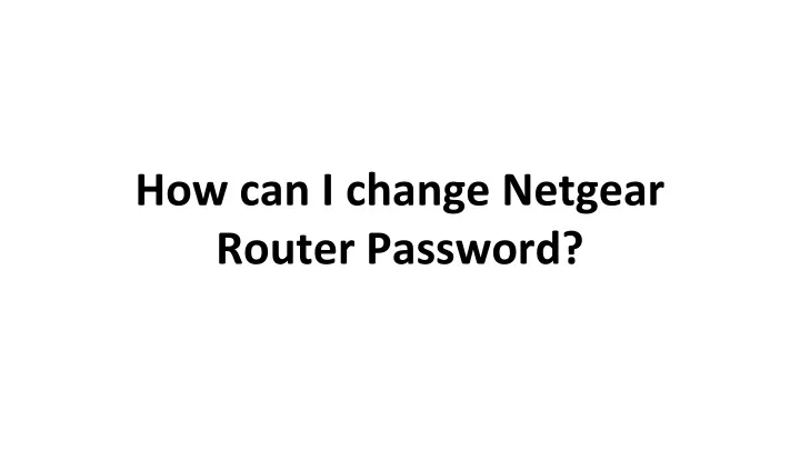 Ppt How Can I Change Netgear Router Password Powerpoint Presentation Ppt How Can I Change Netgear Router Password Powerpoint Presentation