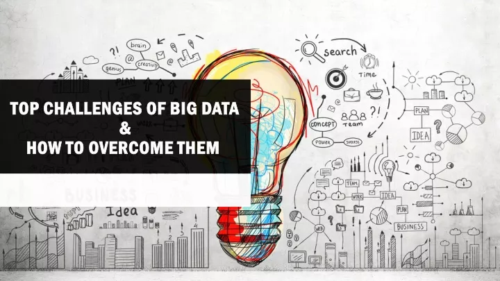 PPT - Top Challenges of Big Data & How to Overcome Them PowerPoint ...