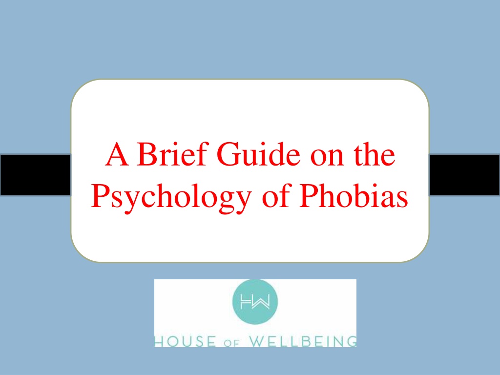 PPT - A Brief Guide On The Psychology Of Phobias PowerPoint ...