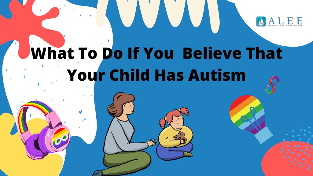 PPT - What To Do If You Believe That Your Child Has Autism PowerPoint ...