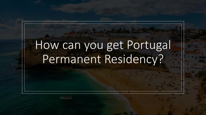 PPT - How can you get Portugal Permanent Residency PowerPoint ...