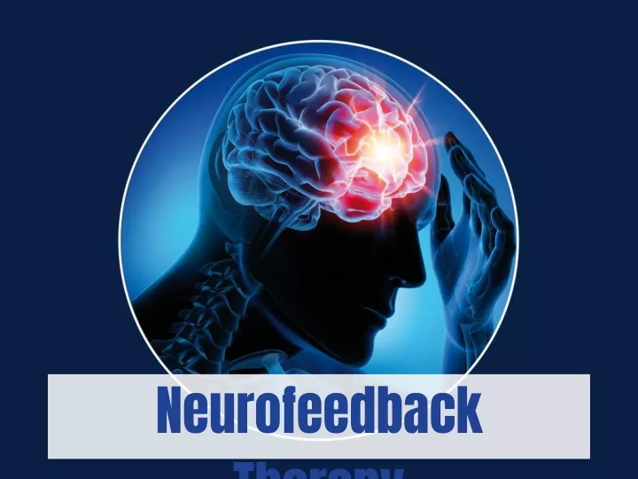 PPT - How Neurofeedback Therapy Works And What It Can Do For You ...