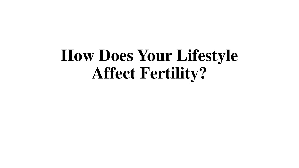 Ppt How Does Your Lifestyle Affect Fertility Powerpoint Presentation Id11515250 