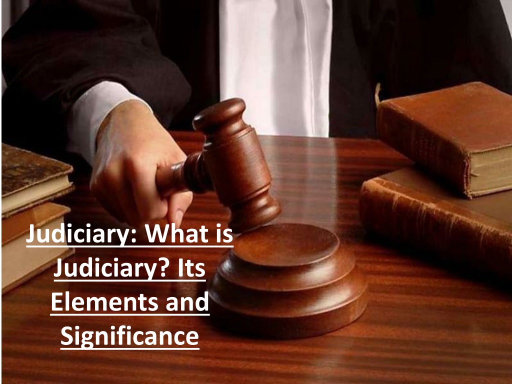 PPT Judiciary What is Judiciary? Its Elements and Significance PowerPoint Presentation ID