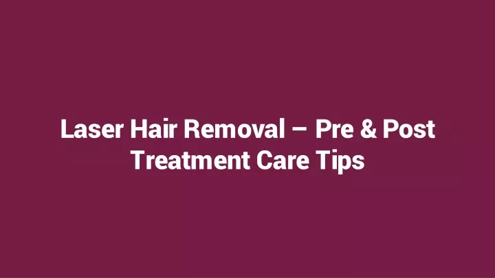 Ppt Laser Hair Removal Pre Post Treatment Care Tips Powerpoint Presentation Id