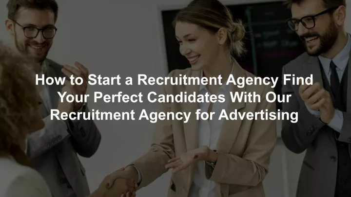 PPT - How to Start a Recruitment Agency Find Your Perfect Candidates ...