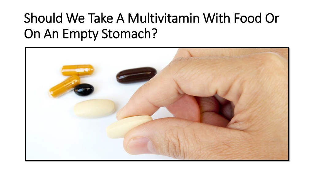 PPT Should We Take A Multivitamin With Food Or On An Empty Stomach