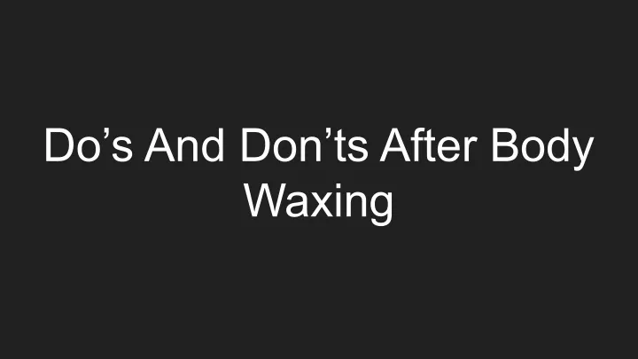 PPT - Do’s And Don’ts After Body Waxing PowerPoint Presentation, Free ...