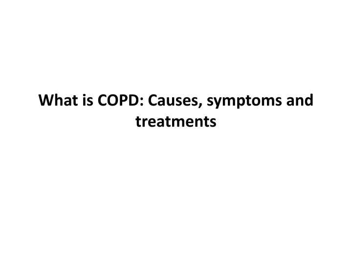 PPT - What is COPD Causes, symptoms and treatments PowerPoint ...