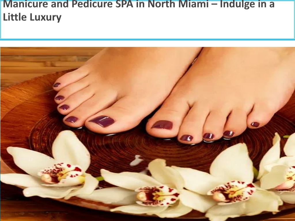 Ppt Manicure And Pedicure Spa In North Miami Indulge In A Little Luxury Powerpoint 