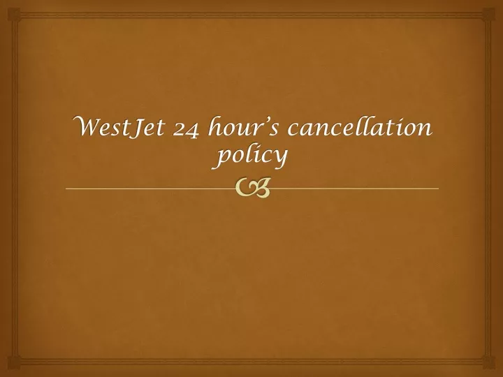 PPT WestJet 24 hour’s cancellation policy PowerPoint Presentation