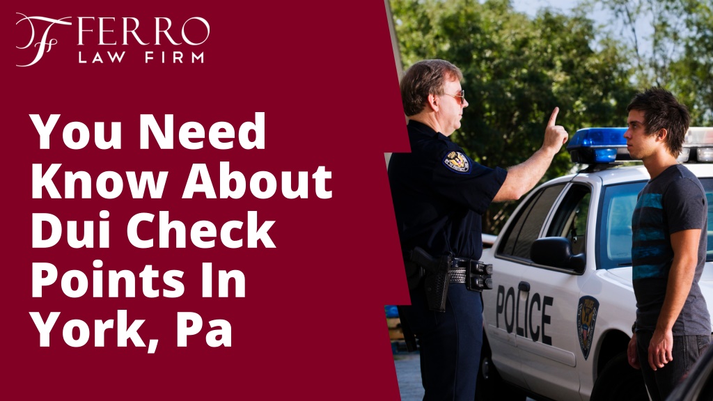 PPT You Need Know About DUI Check Points In York, Pa Ferro Law Firm