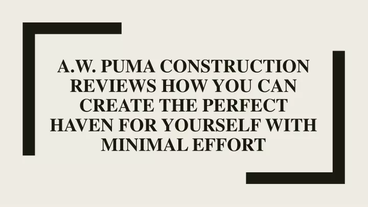 PPT - A.W. Puma Construction Reviews How You Can Create the Perfect ...