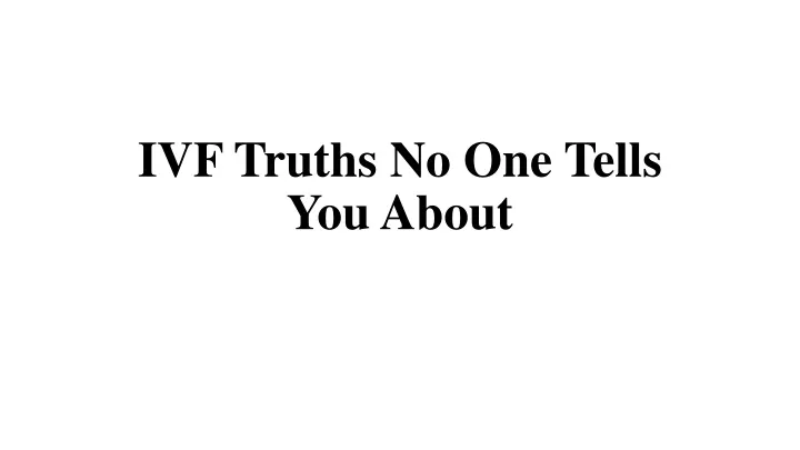 PPT - IVF Truths No One Tells You About PowerPoint Presentation, Free ...