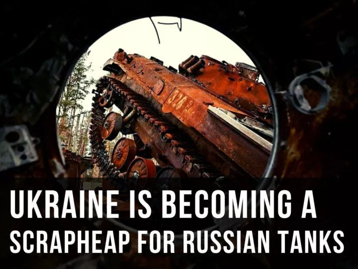 ukraine is becoming a scrapheap for russian tanks n.
