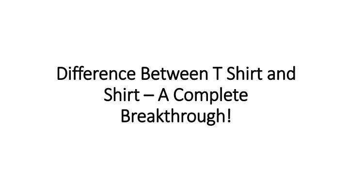 ppt-difference-between-t-shirt-and-shirt-a-complete-breakthrough