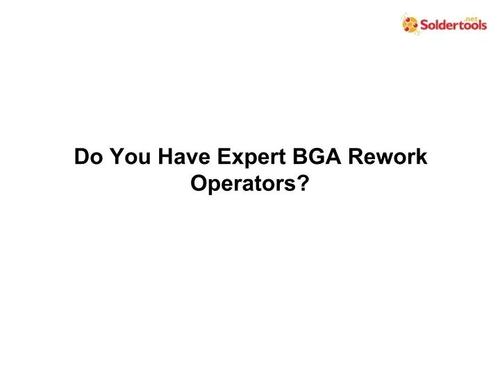 PPT - Do You Have Expert BGA Rework Operators PowerPoint Presentation ...