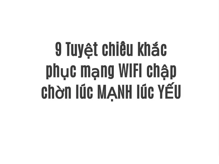 PPT - 9 Tuyệt Chiêu Khắc Phục Mạng WIFI Chập Chờn Lúc MẠNH Lúc YẾU ...