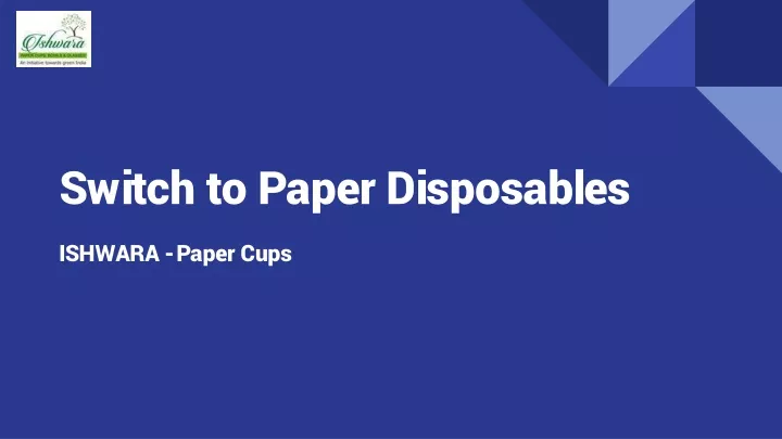 PPT - Switch to Paper Disposables - ISHWARA - Paper Cups PowerPoint ...
