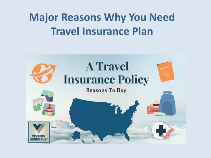 PPT - Major Reasons Why You Need Travel Insurance Plan PowerPoint ...