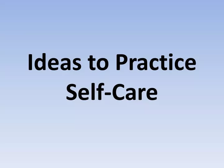 PPT - Ideas to Practice Self-Care PowerPoint Presentation, free ...