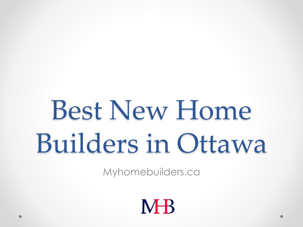 PPT - Best New Home Builders in Ottawa - www.myhomebuilders.ca ...