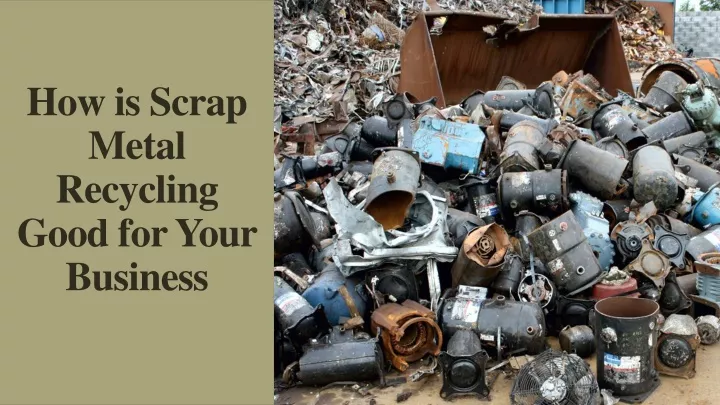 PPT - How Is Scrap Metal Recycling Good For Your Business PowerPoint ...