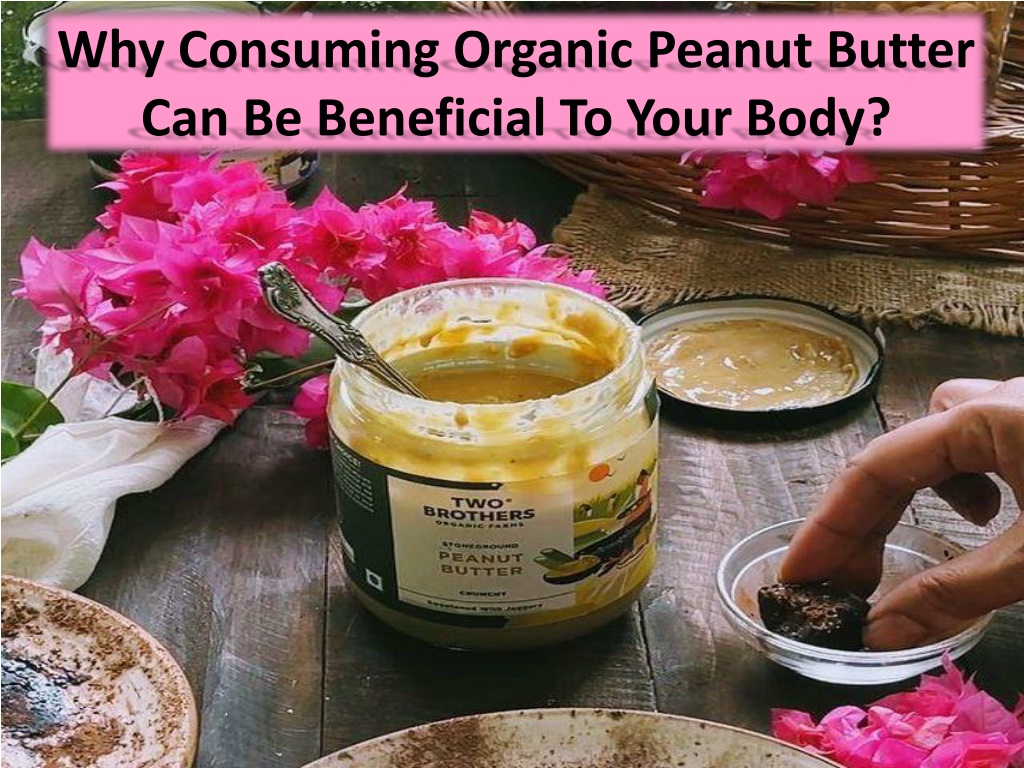 PPT Some benefits of eating organic peanut butter PowerPoint