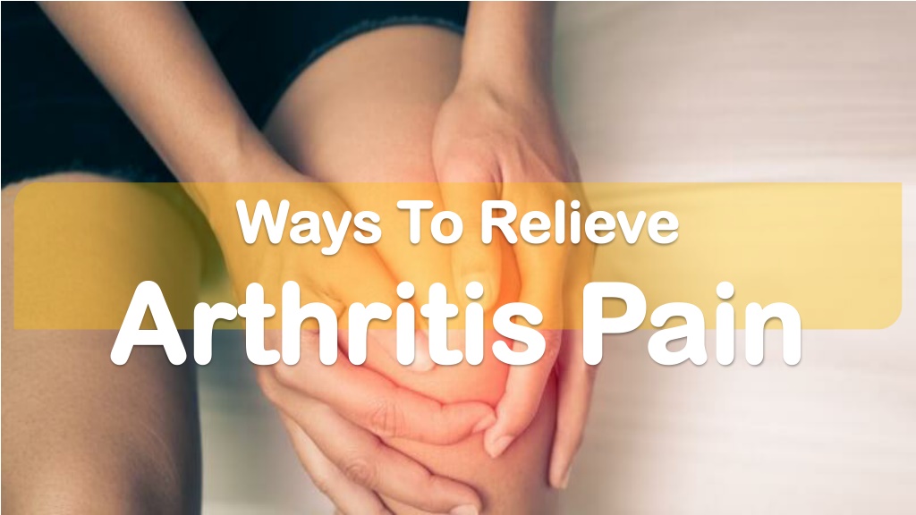 PPT - Ways To Relieve Arthritis Pain PowerPoint Presentation, free ...