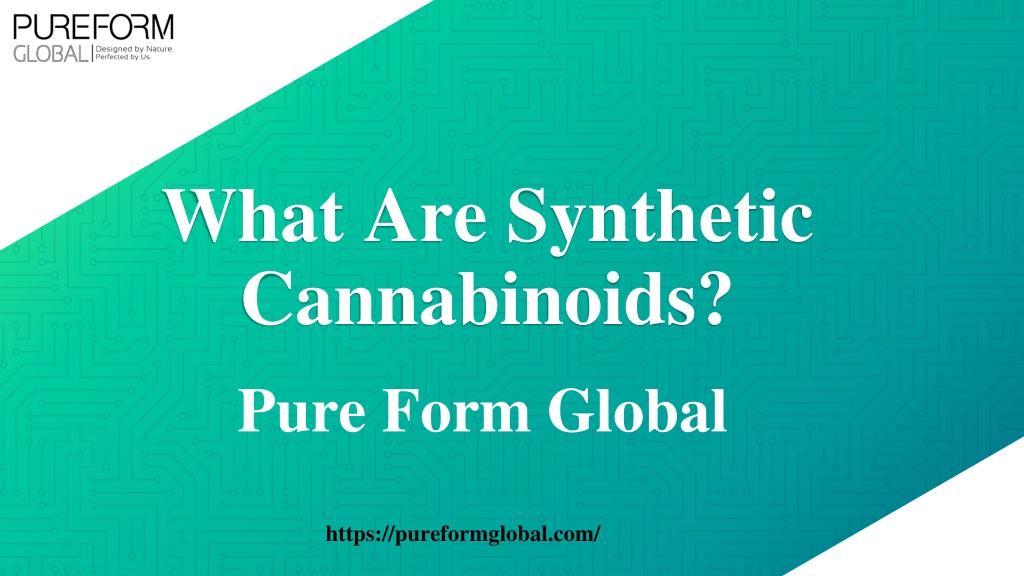 PPT - What Are Synthetic Cannabinoids- Pure Form Global PowerPoint ...