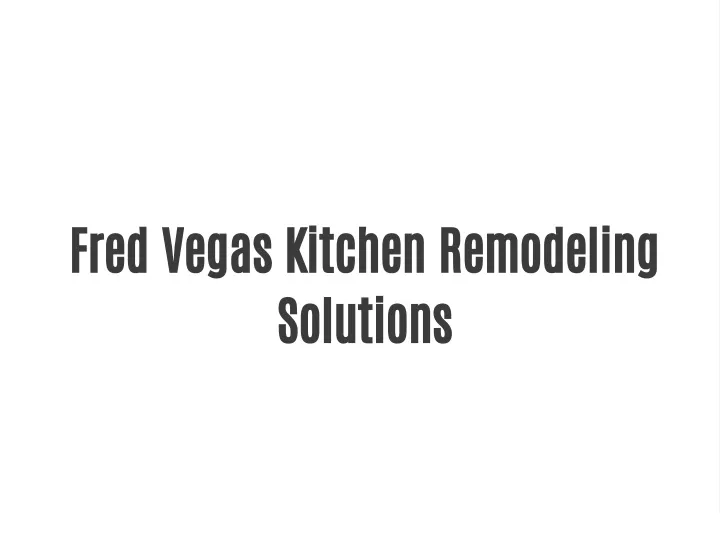 PPT Fred Vegas Kitchen Remodeling Solutions PowerPoint Presentation