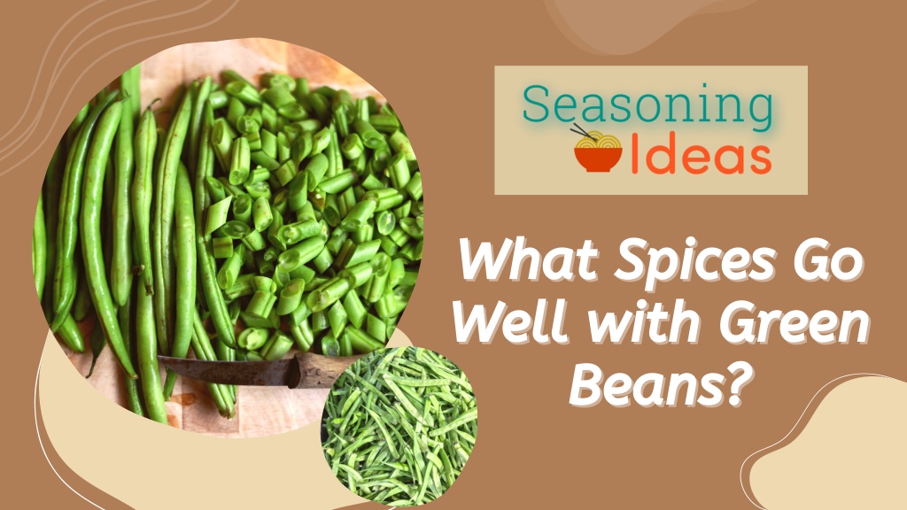 PPT What Spices Go Well with Green Beans PowerPoint Presentation