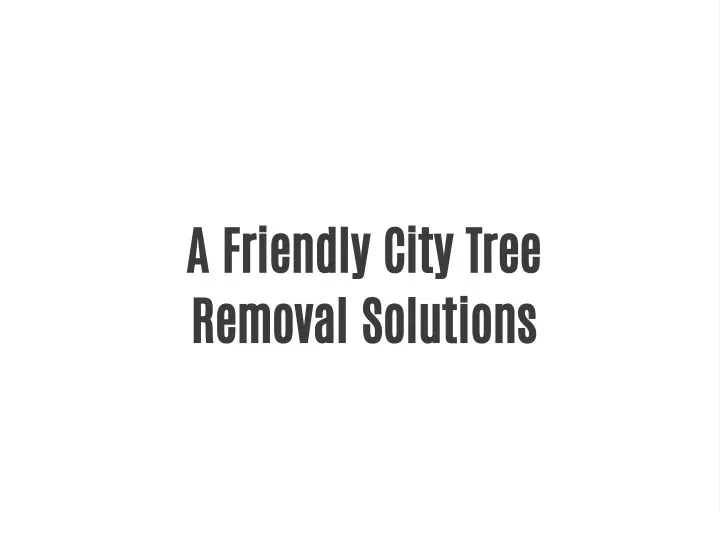 PPT A Friendly City Tree Removal Solutions PowerPoint Presentation, free download ID11903009